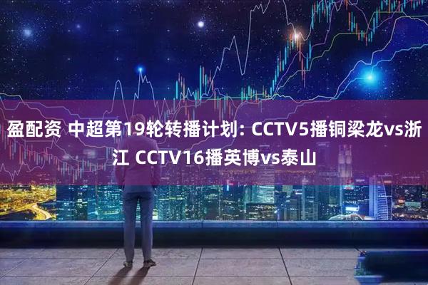 盈配资 中超第19轮转播计划: CCTV5播铜梁龙vs浙江 CCTV16播英博vs泰山
